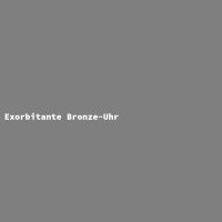 Exorbitante Bronze-Uhr