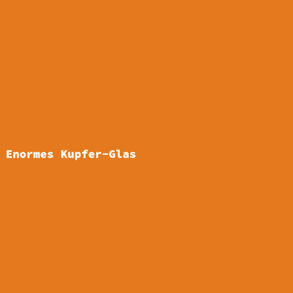 Enormes Kupfer-Glas
