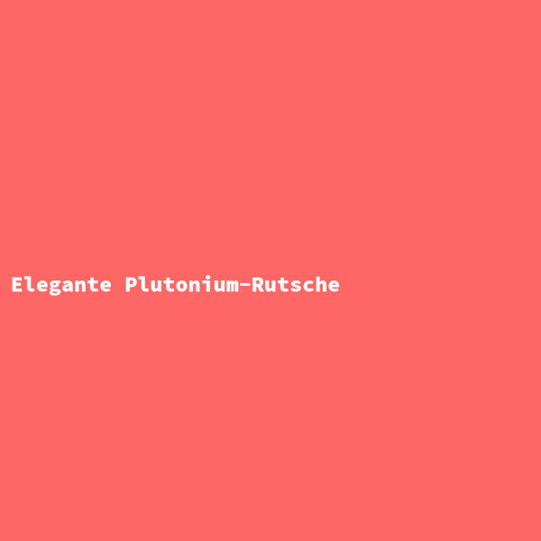 Elegante Plutonium-Rutsche