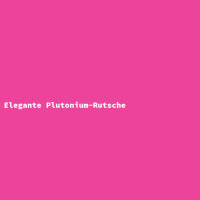 Elegante Plutonium-Rutsche